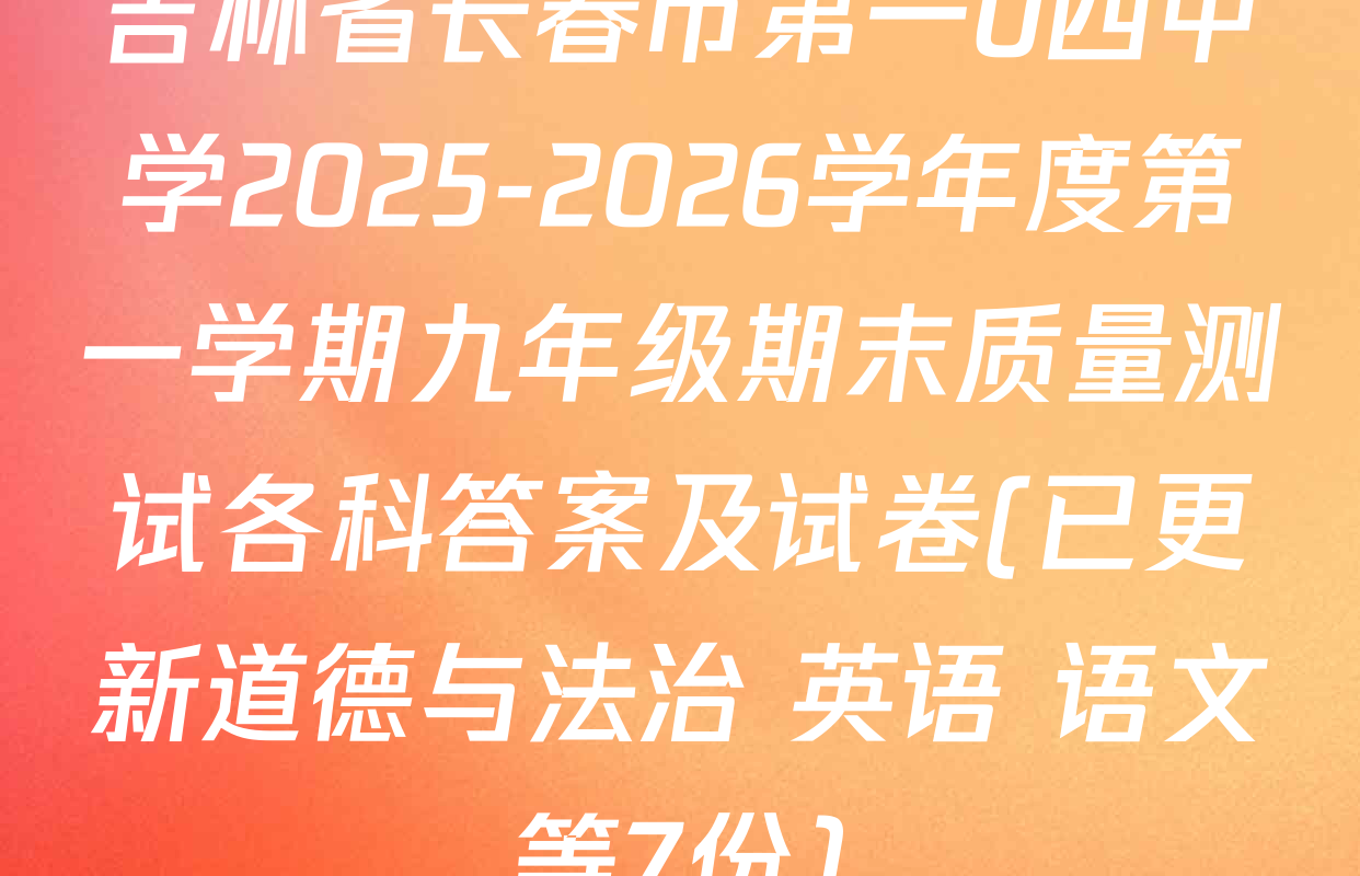 吉林省长春市第一0四中学2025-2026学年度第一学期九年级期末质量测试各科答案及试卷(已更新道德与法治 英语 语文等7份)