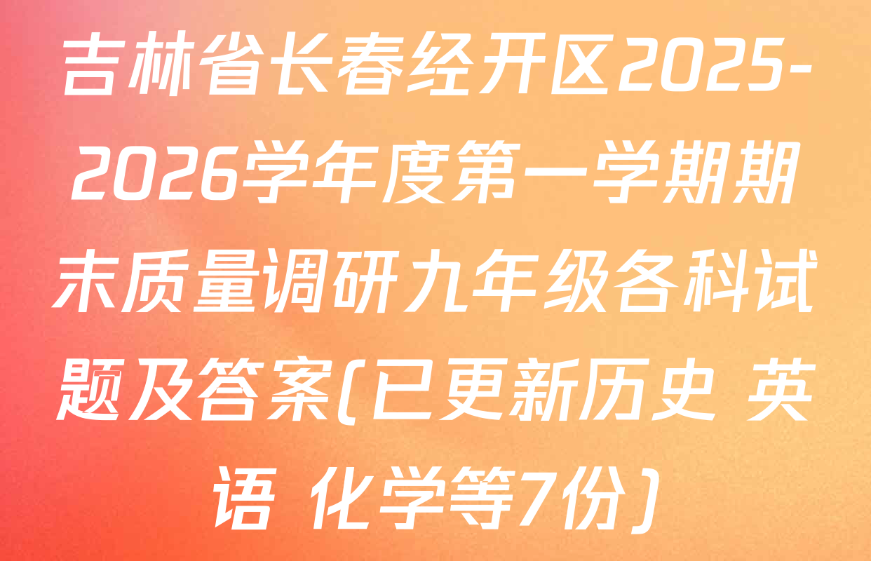 吉林省长春经开区2025-2026学年度第一学期期末质量调研九年级各科试题及答案(已更新历史 英语 化学等7份)