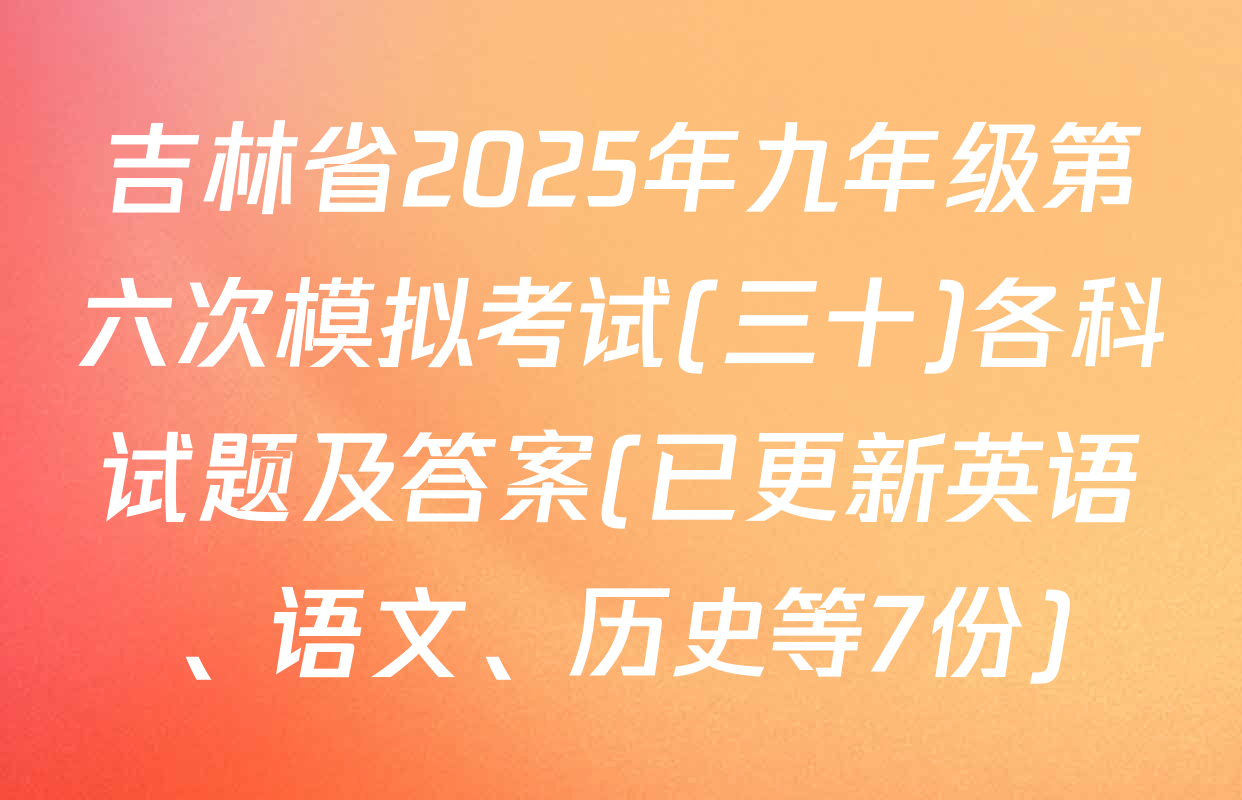 吉林省2025年九年级第六次模拟考试(三十)各科试题及答案(已更新英语、语文、历史等7份)
