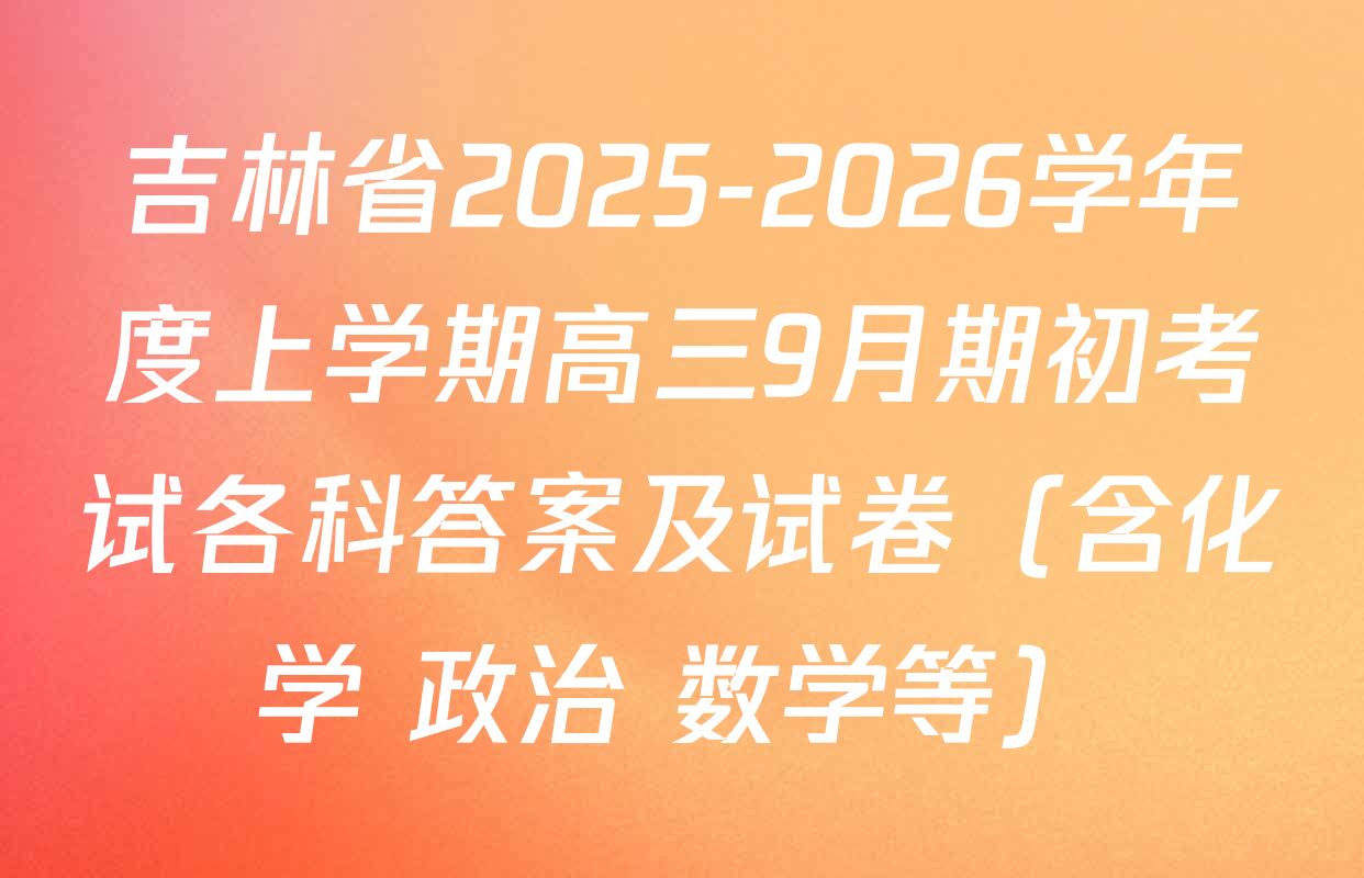 吉林省2025-2026学年度上学期高三9月期初考试各科答案及试卷（含化学 政治 数学等）