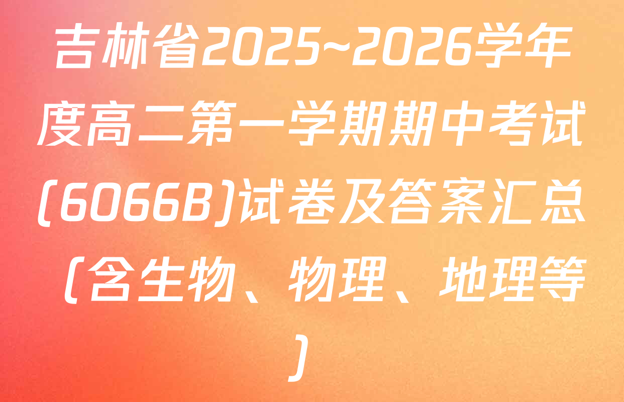 吉林省2025~2026学年度高二第一学期期中考试(6066B)试卷及答案汇总（含生物、物理、地理等）