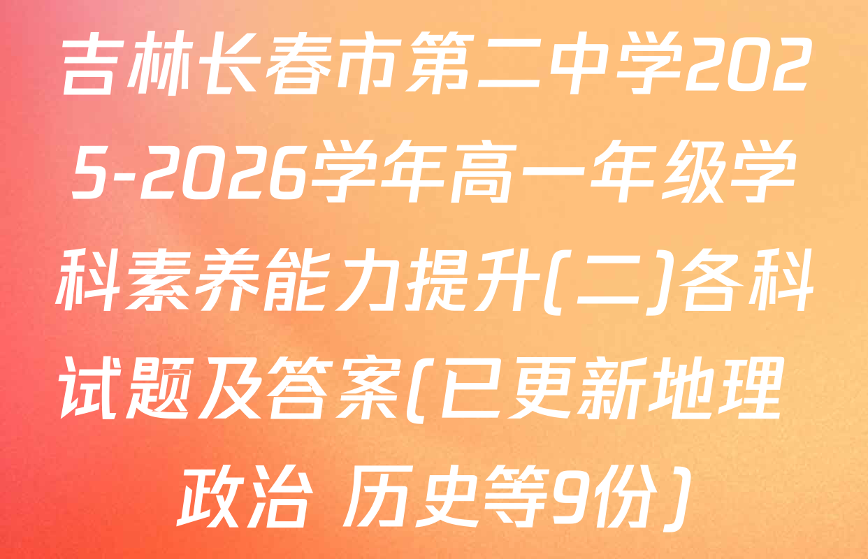 吉林长春市第二中学2025-2026学年高一年级学科素养能力提升(二)各科试题及答案(已更新地理 政治 历史等9份)