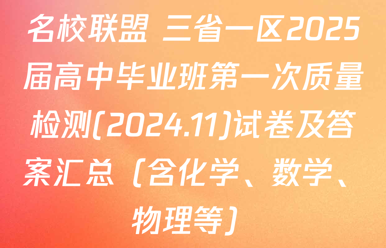 名校联盟 三省一区2025届高中毕业班第一次质量检测(2024.11)试卷及答案汇总（含化学、数学、物理等）