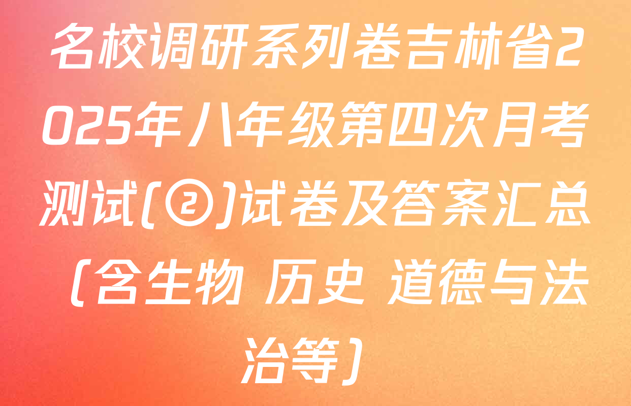 名校调研系列卷吉林省2025年八年级第四次月考测试(②)试卷及答案汇总（含生物 历史 道德与法治等）