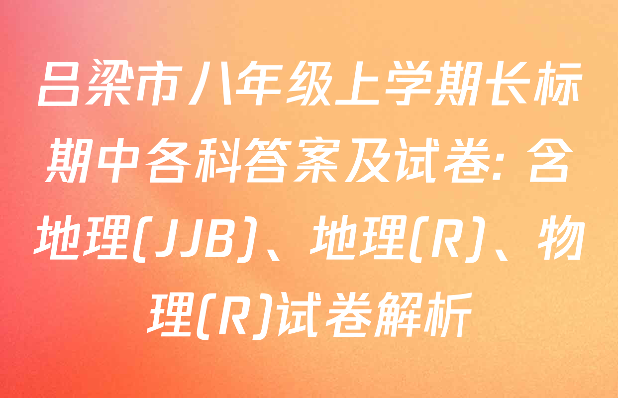 吕梁市八年级上学期长标期中各科答案及试卷: 含地理(JJB)、地理(R)、物理(R)试卷解析