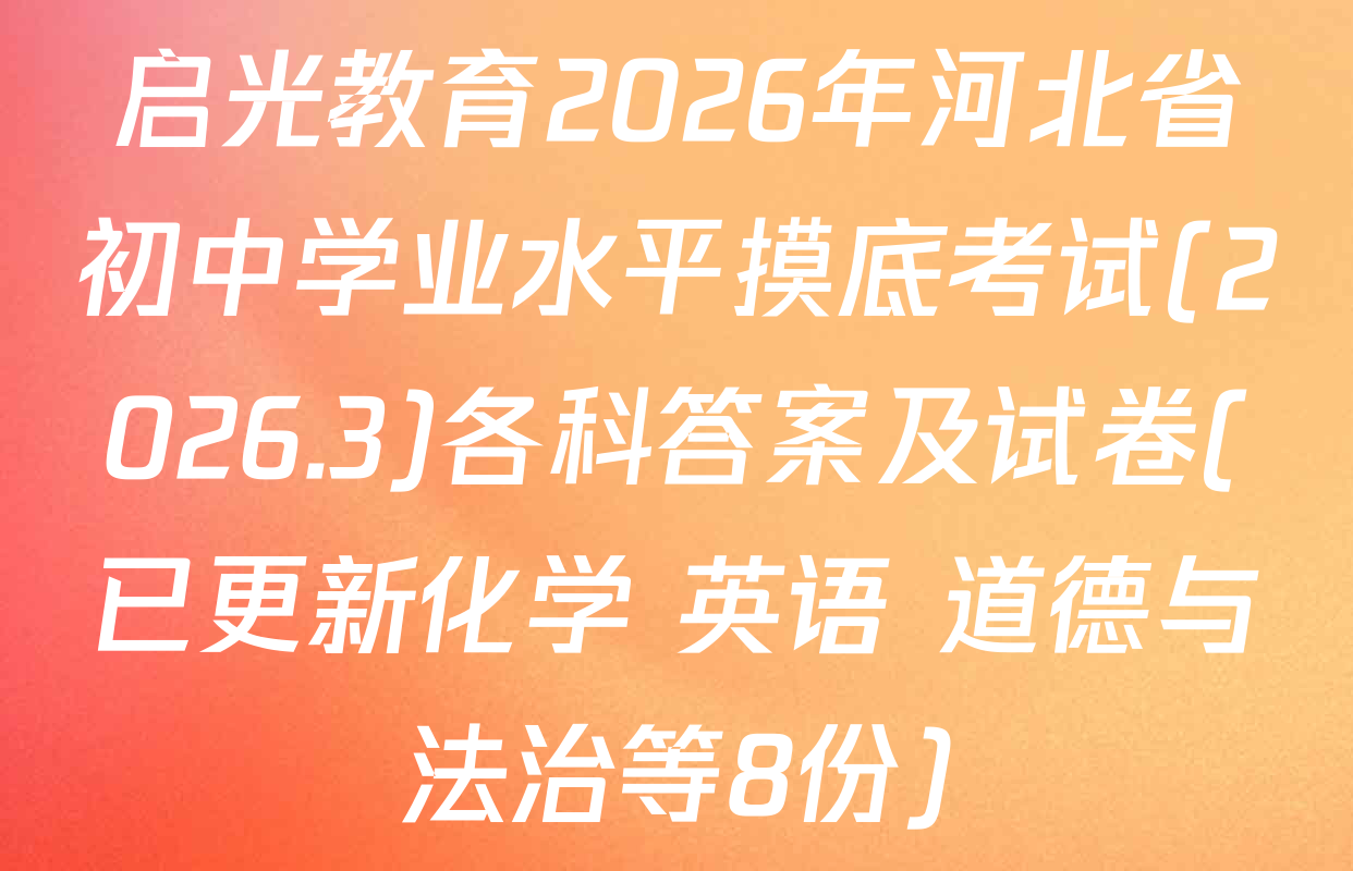 启光教育2026年河北省初中学业水平摸底考试(2026.3)各科答案及试卷(已更新化学 英语 道德与法治等8份)