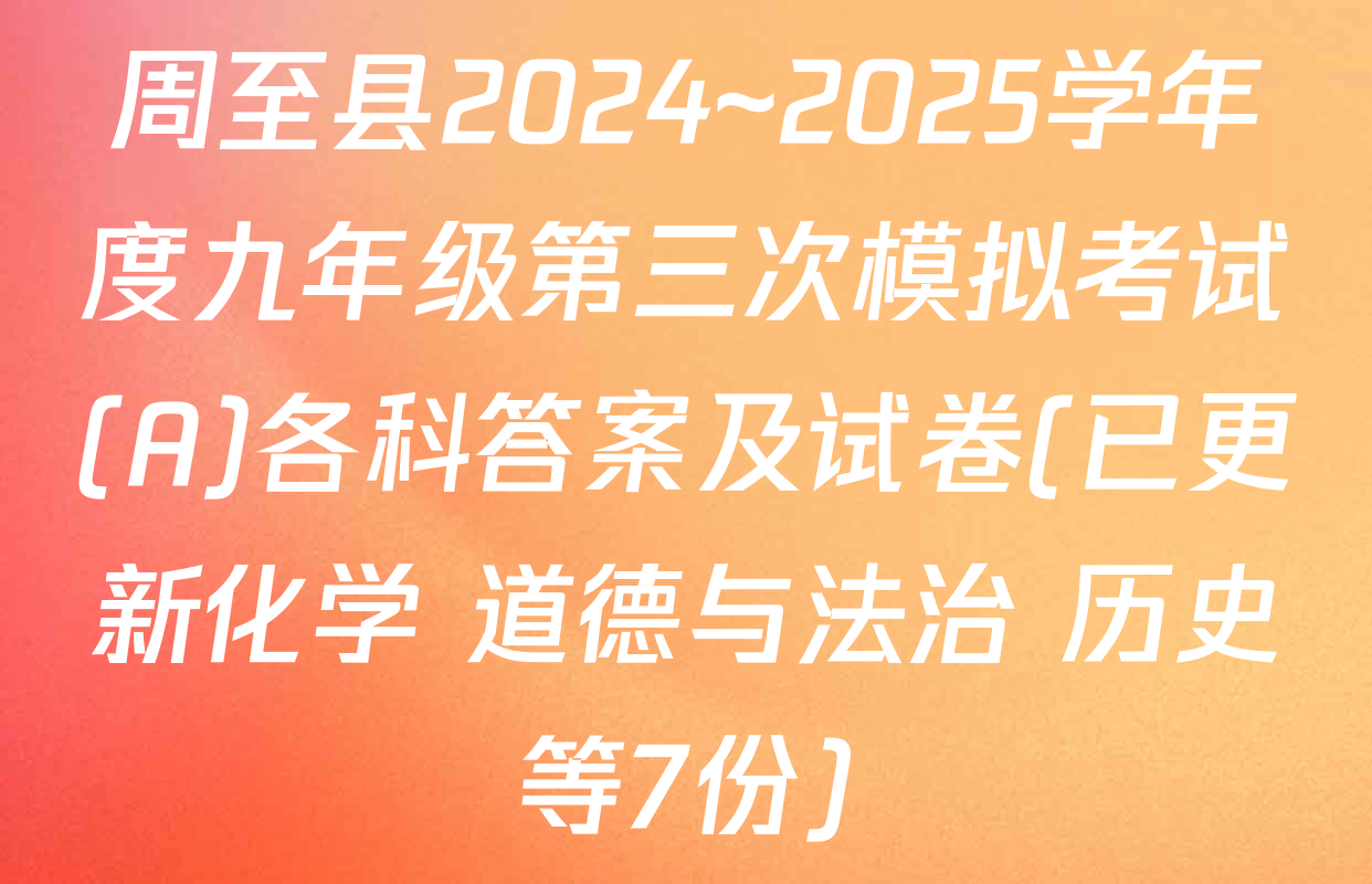 周至县2024~2025学年度九年级第三次模拟考试(A)各科答案及试卷(已更新化学 道德与法治 历史等7份)
