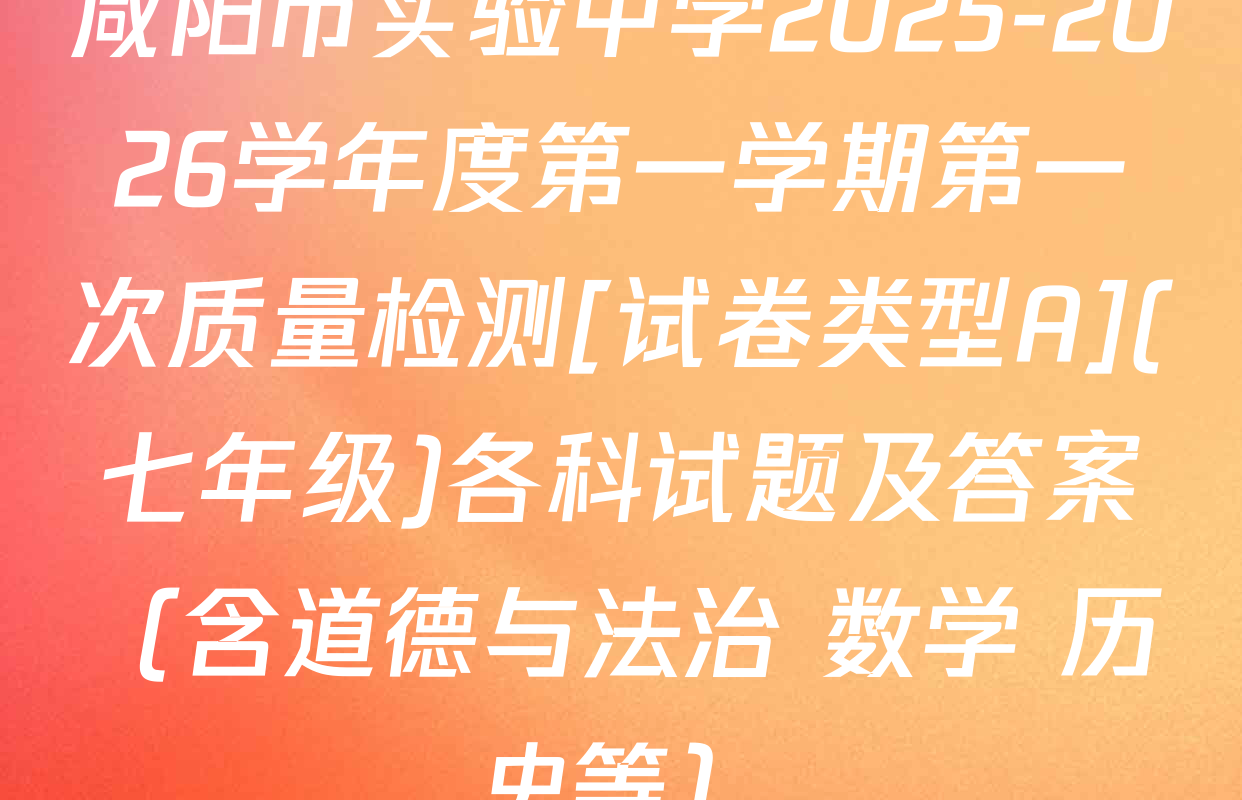 咸阳市实验中学2025-2026学年度第一学期第一次质量检测[试卷类型A](七年级)各科试题及答案（含道德与法治 数学 历史等）