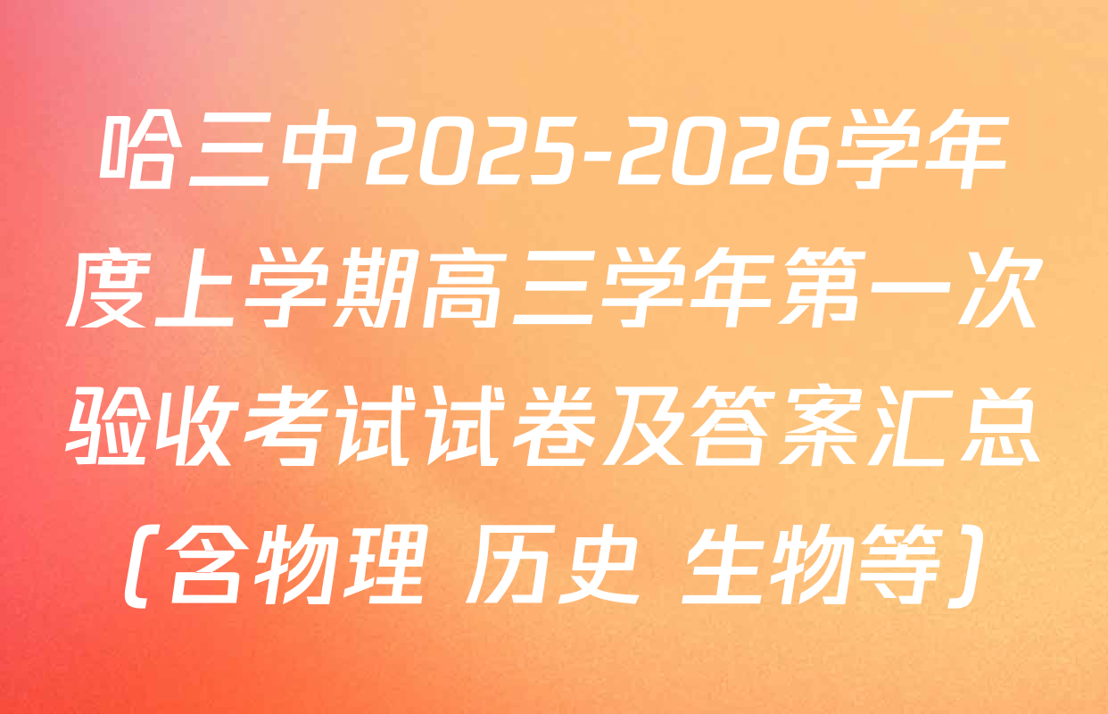 哈三中2025-2026学年度上学期高三学年第一次验收考试试卷及答案汇总（含物理 历史 生物等）