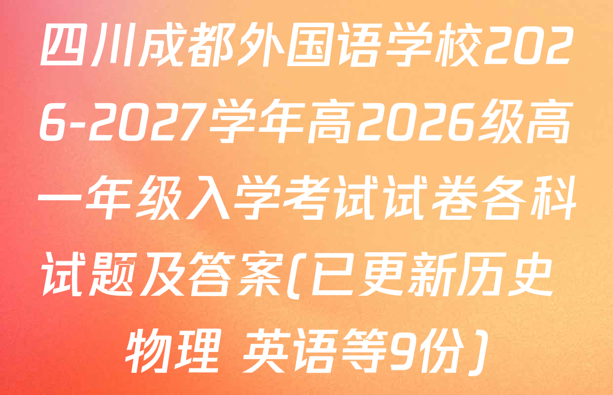 四川成都外国语学校2026-2027学年高2026级高一年级入学考试试卷各科试题及答案(已更新历史 物理 英语等9份)