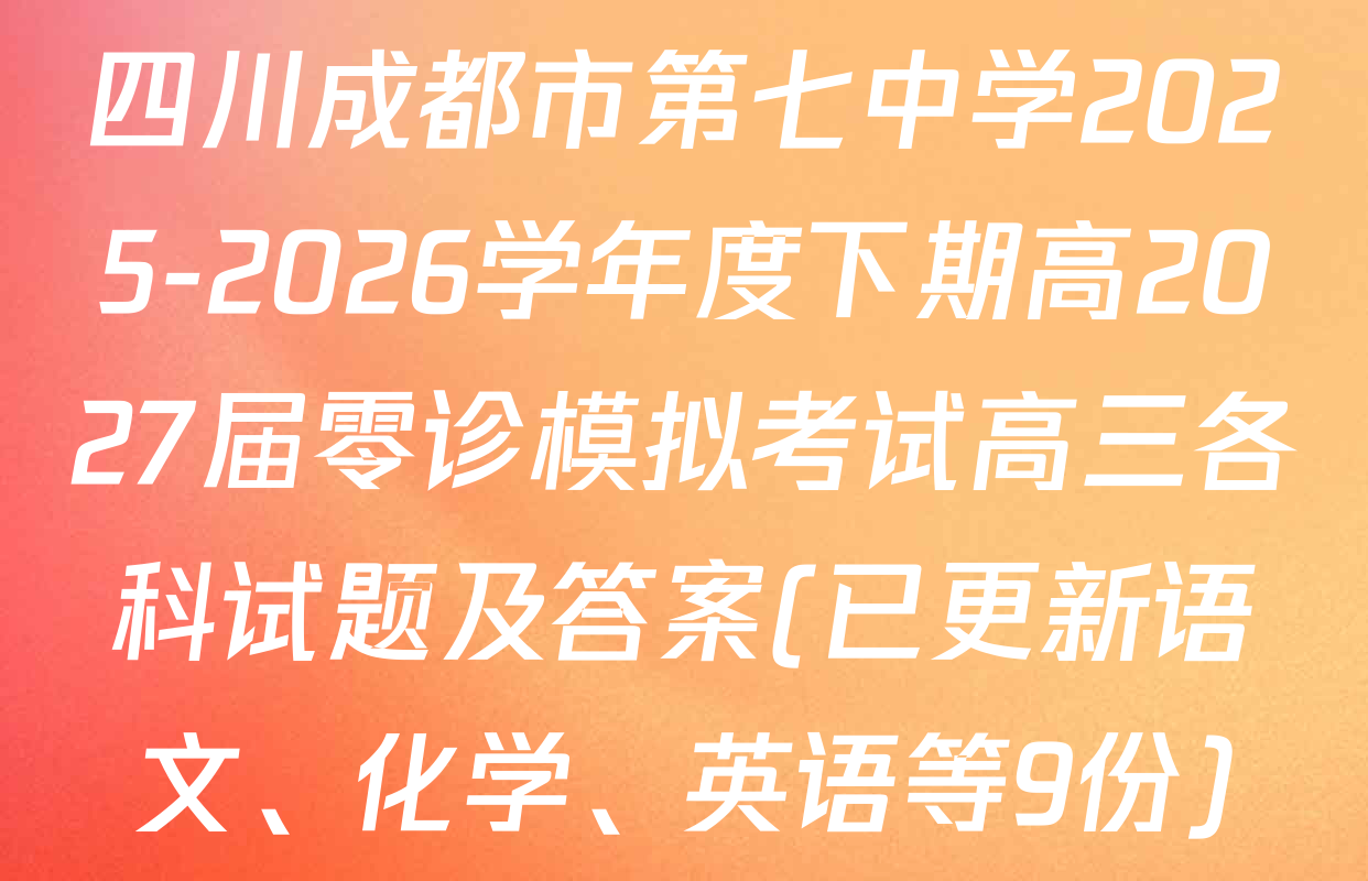 四川成都市第七中学2025-2026学年度下期高2027届零诊模拟考试高三各科试题及答案(已更新语文、化学、英语等9份)