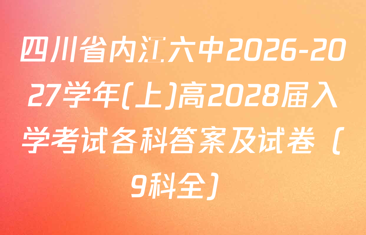 四川省内江六中2026-2027学年(上)高2028届入学考试各科答案及试卷（9科全）