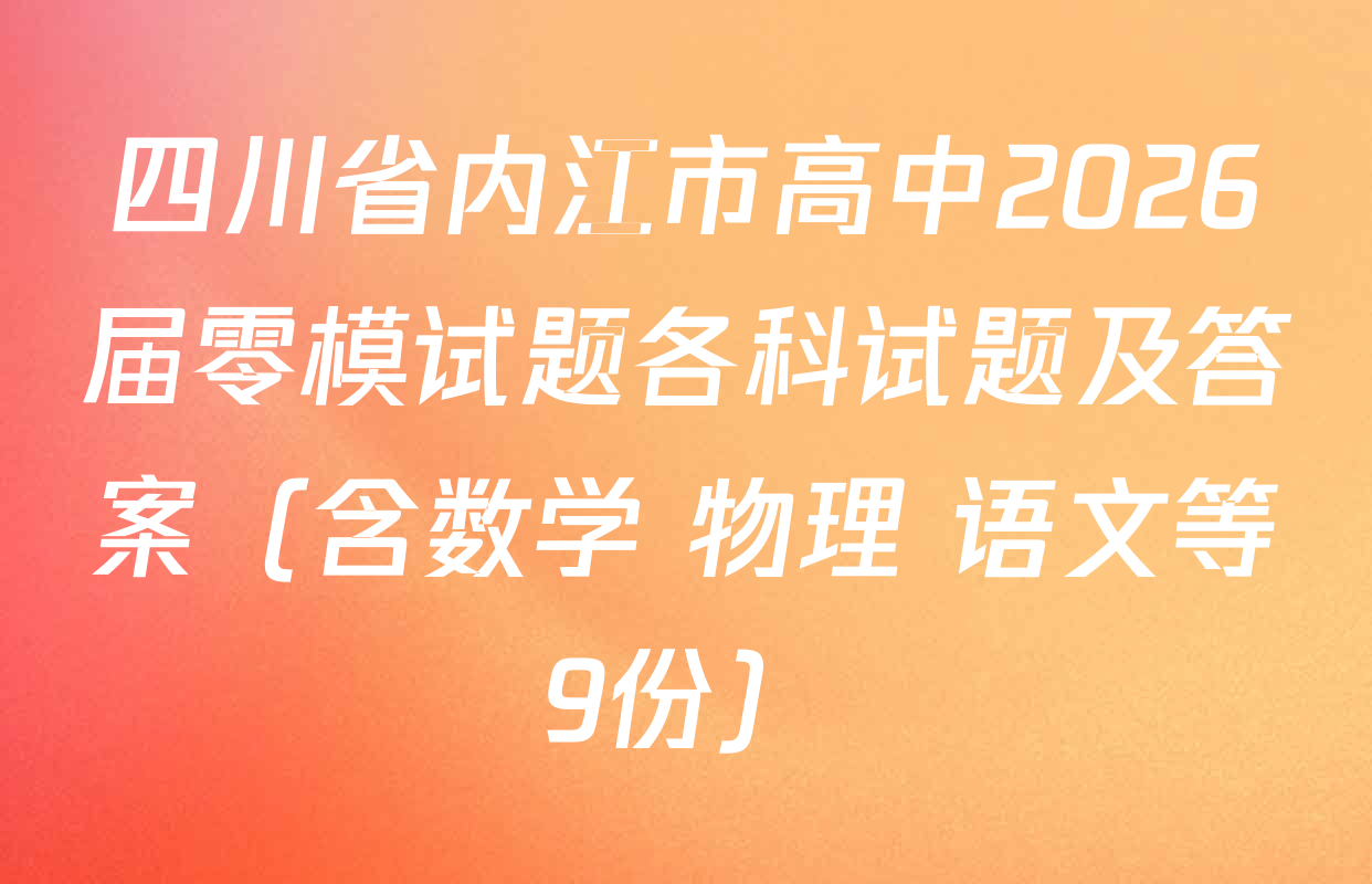 四川省内江市高中2026届零模试题各科试题及答案（含数学 物理 语文等9份）