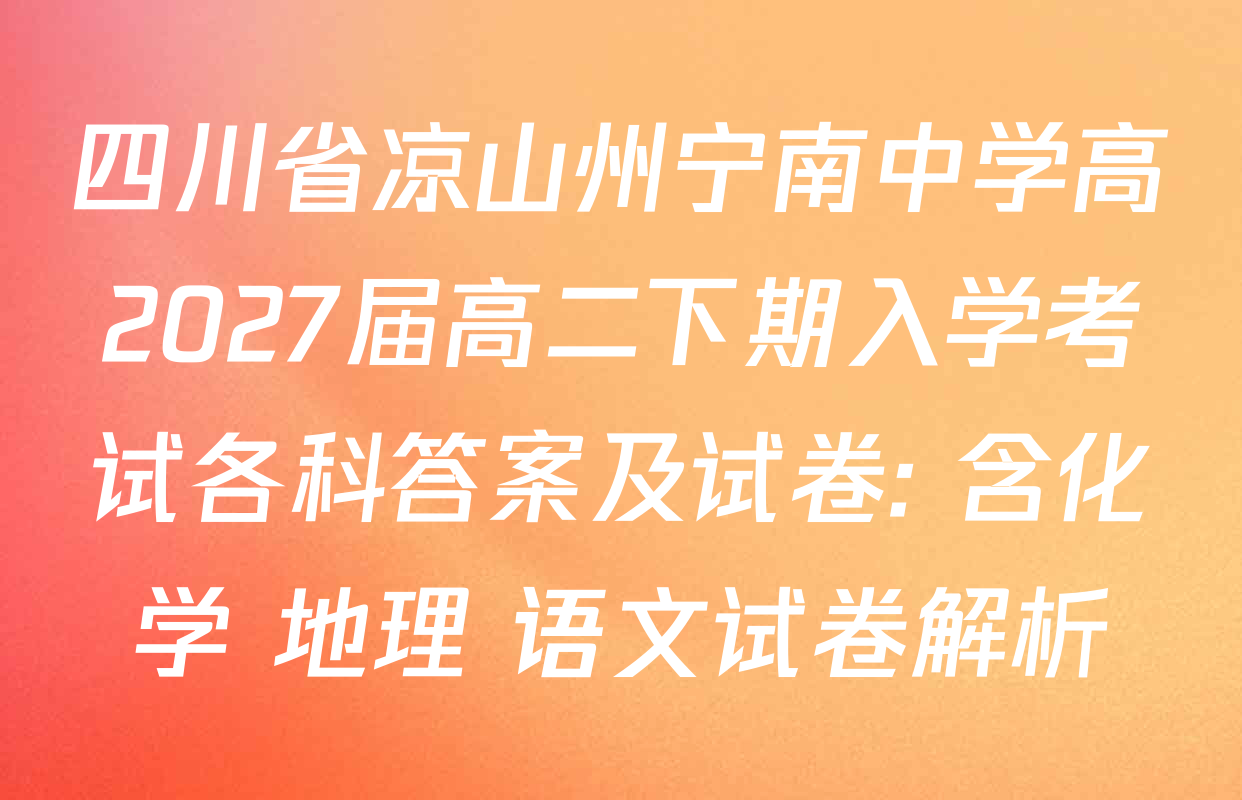 四川省凉山州宁南中学高2027届高二下期入学考试各科答案及试卷: 含化学 地理 语文试卷解析