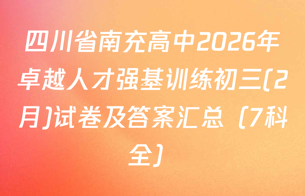 四川省南充高中2026年卓越人才强基训练初三(2月)试卷及答案汇总（7科全）