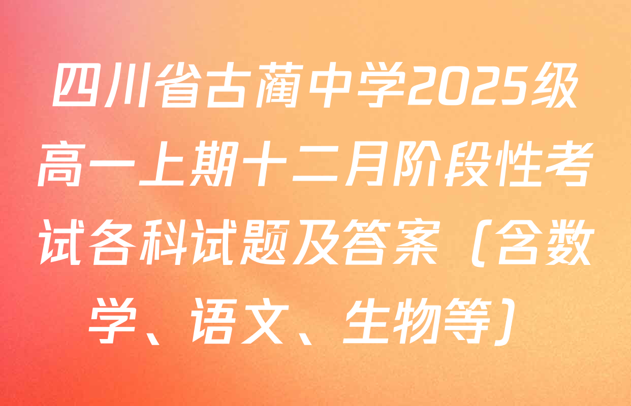 四川省古蔺中学2025级高一上期十二月阶段性考试各科试题及答案（含数学、语文、生物等）