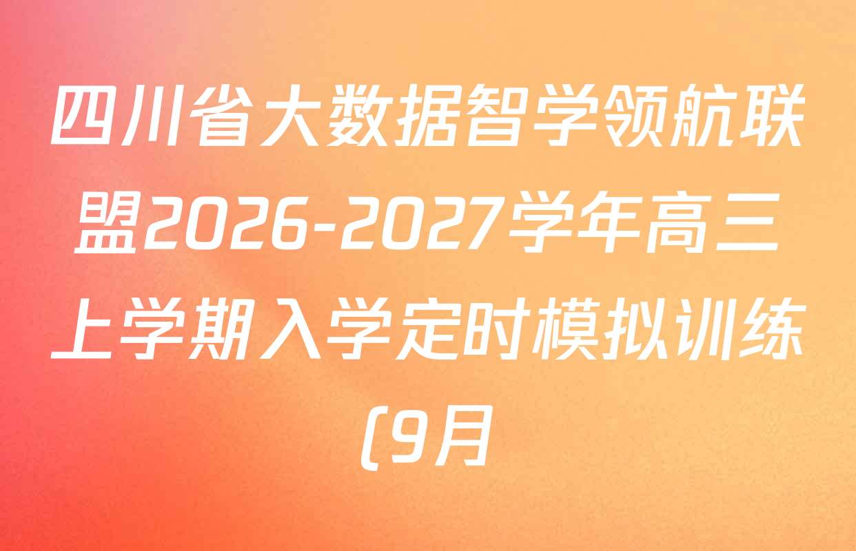 四川省大数据智学领航联盟2026-2027学年高三上学期入学定时模拟训练(9月)各科试题及答案(含化学 英语 生物等10份) 四川省大数据智学领航联盟2026-2027学年高三上学期入学定时模拟训练(9月)各科试题及答案(含化学 英语 生物等10份)
