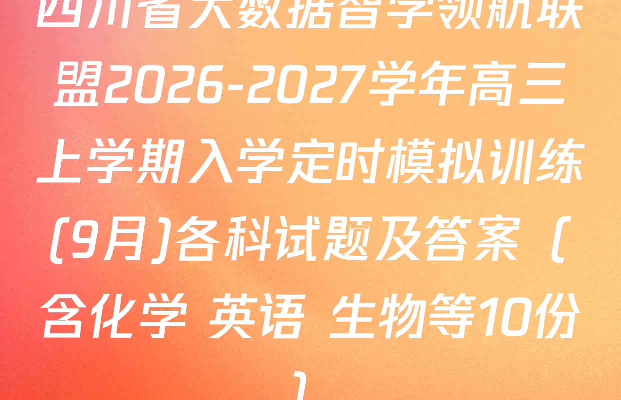 四川省大数据智学领航联盟2026-2027学年高三上学期入学定时模拟训练(9月)各科试题及答案（含化学 英语 生物等10份）