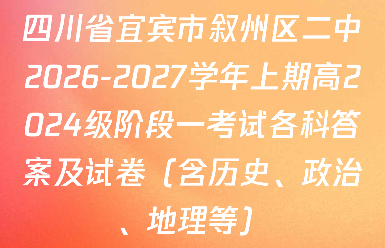 四川省宜宾市叙州区二中2026-2027学年上期高2024级阶段一考试各科答案及试卷（含历史、政治、地理等）