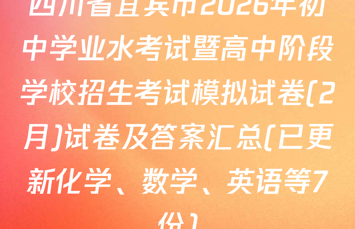 四川省宜宾市2026年初中学业水考试暨高中阶段学校招生考试模拟试卷(2月)试卷及答案汇总(已更新化学、数学、英语等7份)