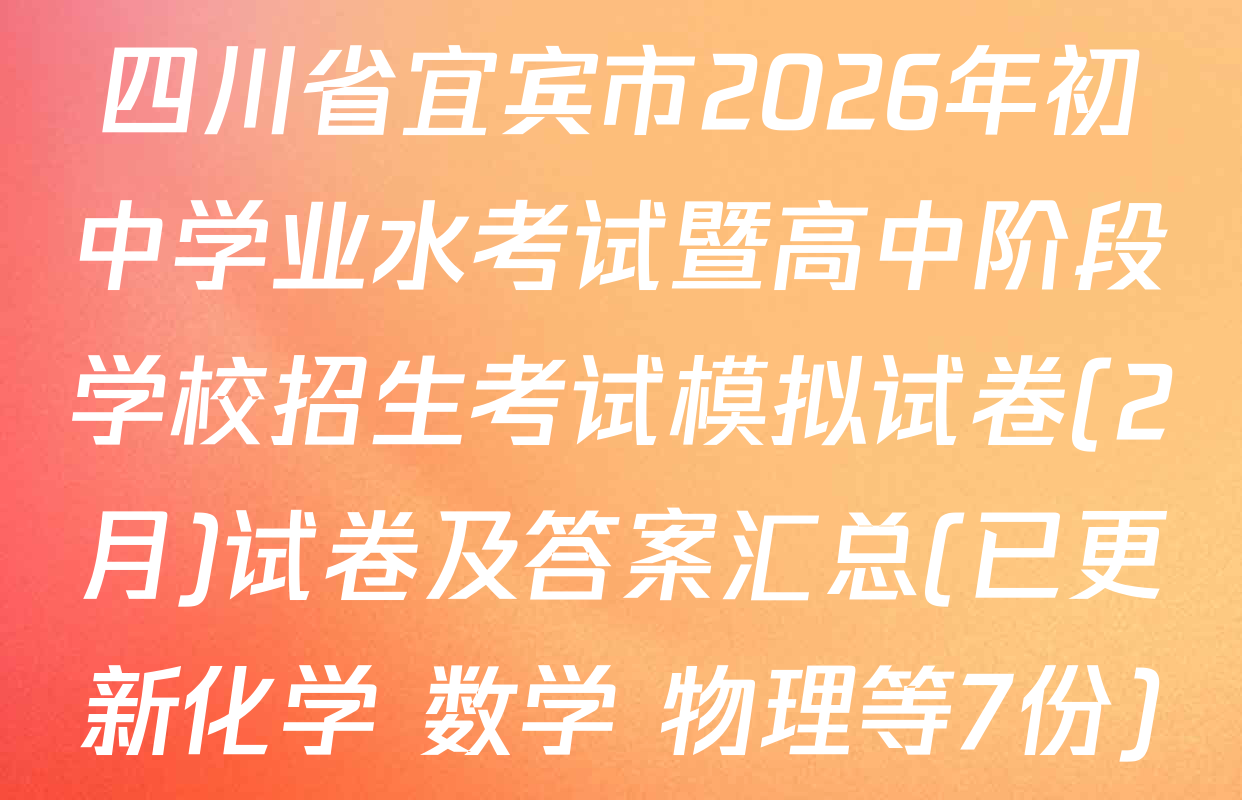 四川省宜宾市2026年初中学业水考试暨高中阶段学校招生考试模拟试卷(2月)试卷及答案汇总(已更新化学 数学 物理等7份)