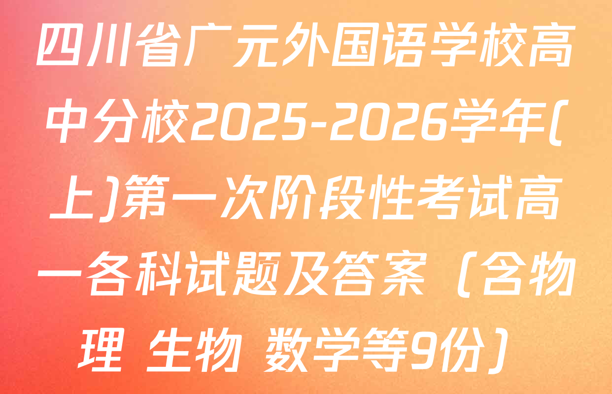 四川省广元外国语学校高中分校2025-2026学年(上)第一次阶段性考试高一各科试题及答案（含物理 生物 数学等9份）