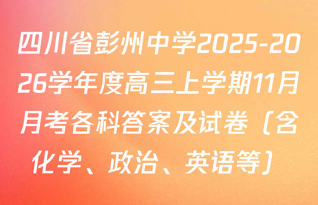 四川省彭州中学2025-2026学年度高三上学期11月月考各科答案及试卷（含化学、政治、英语等）