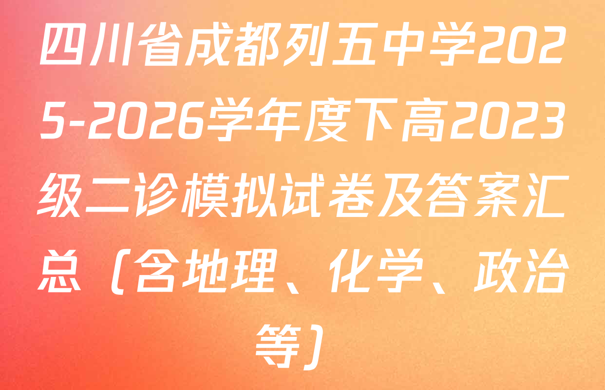 四川省成都列五中学2025-2026学年度下高2023级二诊模拟试卷及答案汇总（含地理、化学、政治等）