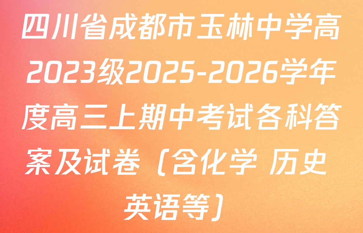 四川省成都市玉林中学高2023级2025-2026学年度高三上期中考试各科答案及试卷（含化学 历史 英语等）