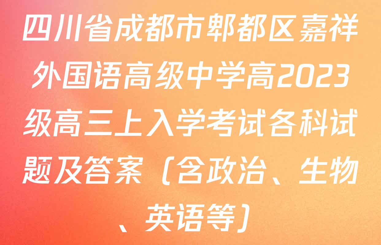 四川省成都市郫都区嘉祥外国语高级中学高2023级高三上入学考试各科试题及答案（含政治、生物、英语等）