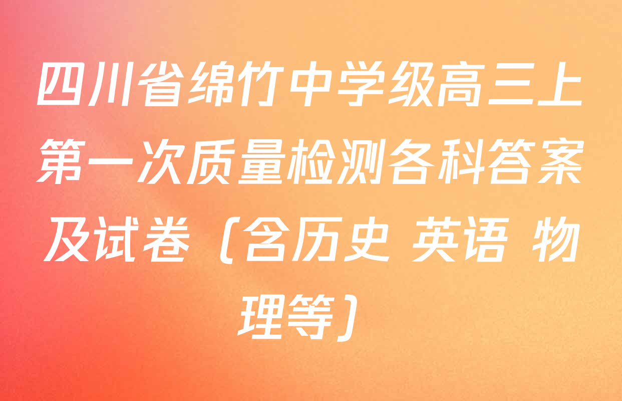 四川省绵竹中学级高三上第一次质量检测各科答案及试卷（含历史 英语 物理等）