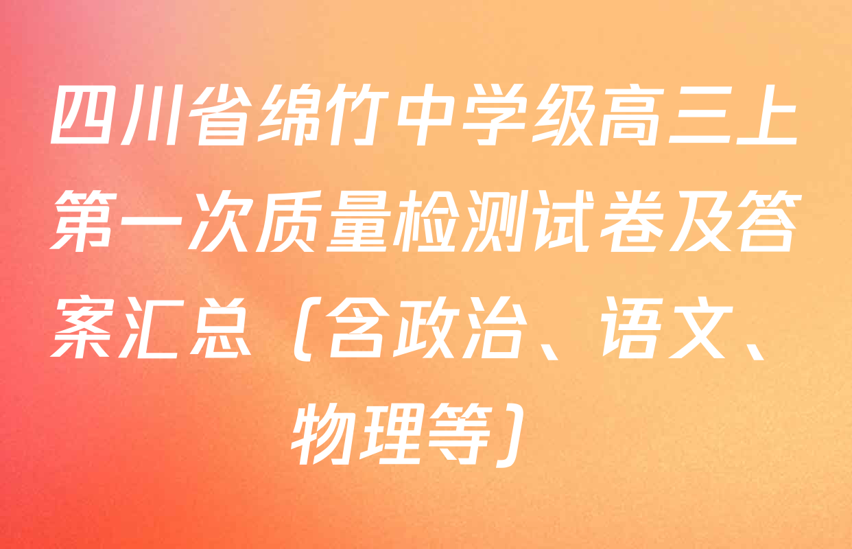 四川省绵竹中学级高三上第一次质量检测试卷及答案汇总（含政治、语文、物理等）