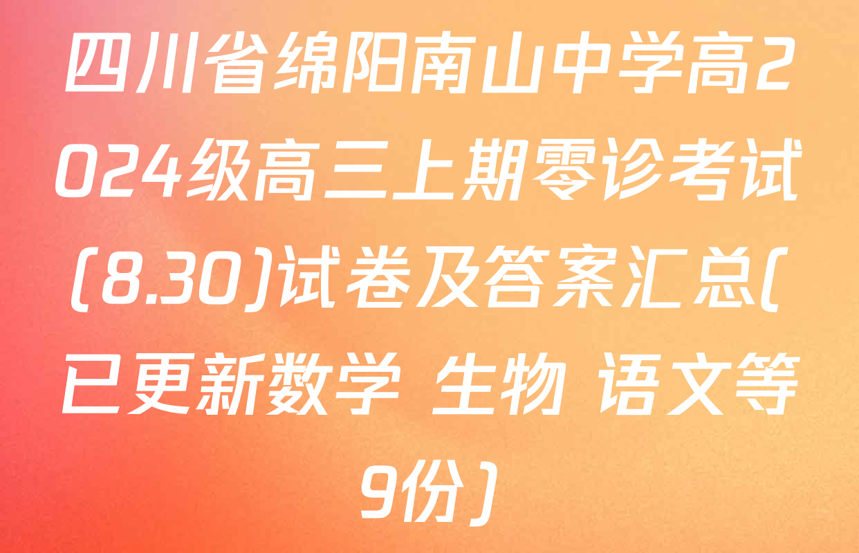 四川省绵阳南山中学高2024级高三上期零诊考试(8.30)试卷及答案汇总(已更新数学 生物 语文等9份)