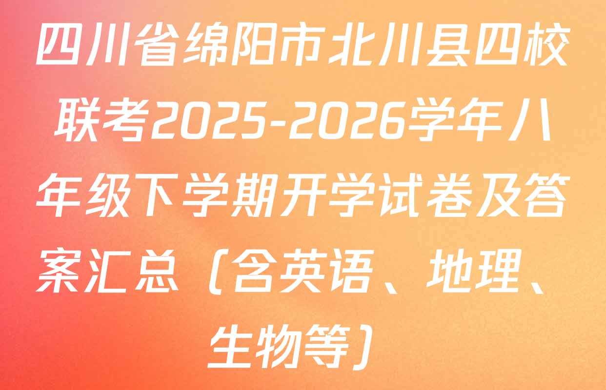 四川省绵阳市北川县四校联考2025-2026学年八年级下学期开学试卷及答案汇总（含英语、地理、生物等）