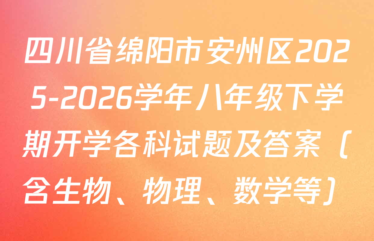 四川省绵阳市安州区2025-2026学年八年级下学期开学各科试题及答案（含生物、物理、数学等）
