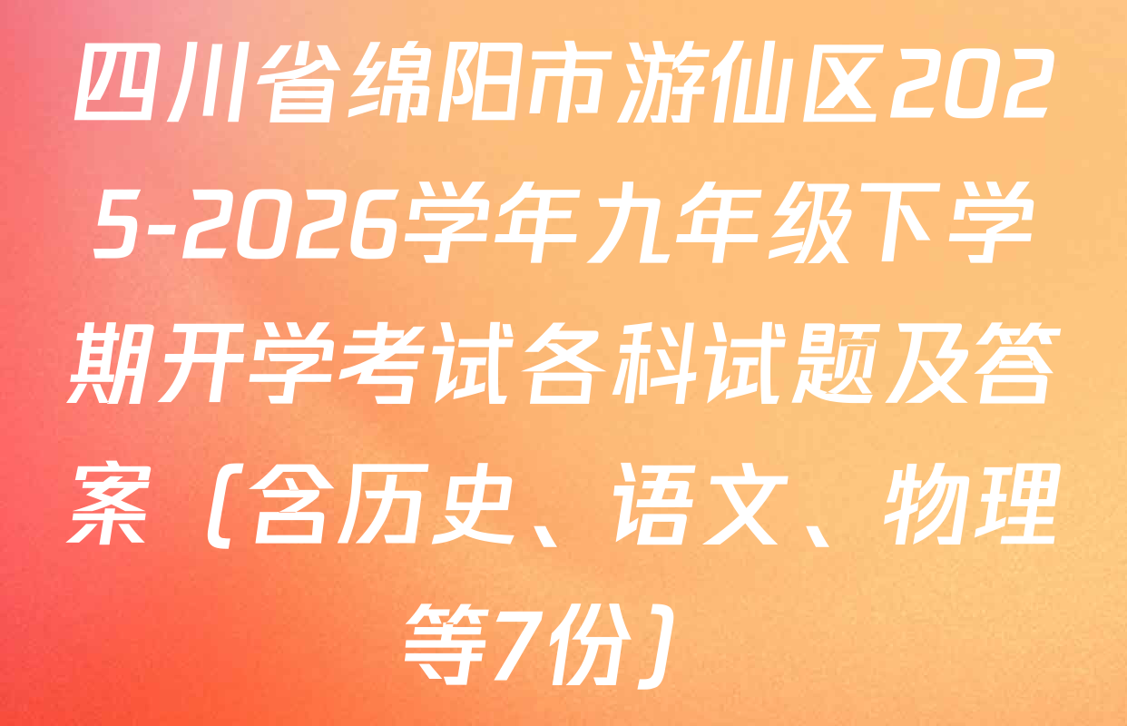 四川省绵阳市游仙区2025-2026学年九年级下学期开学考试各科试题及答案（含历史、语文、物理等7份）