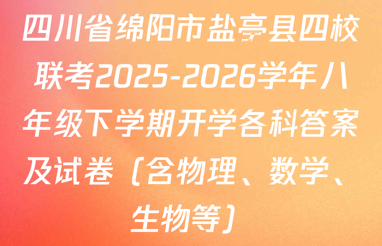 四川省绵阳市盐亭县四校联考2025-2026学年八年级下学期开学各科答案及试卷（含物理、数学、生物等）