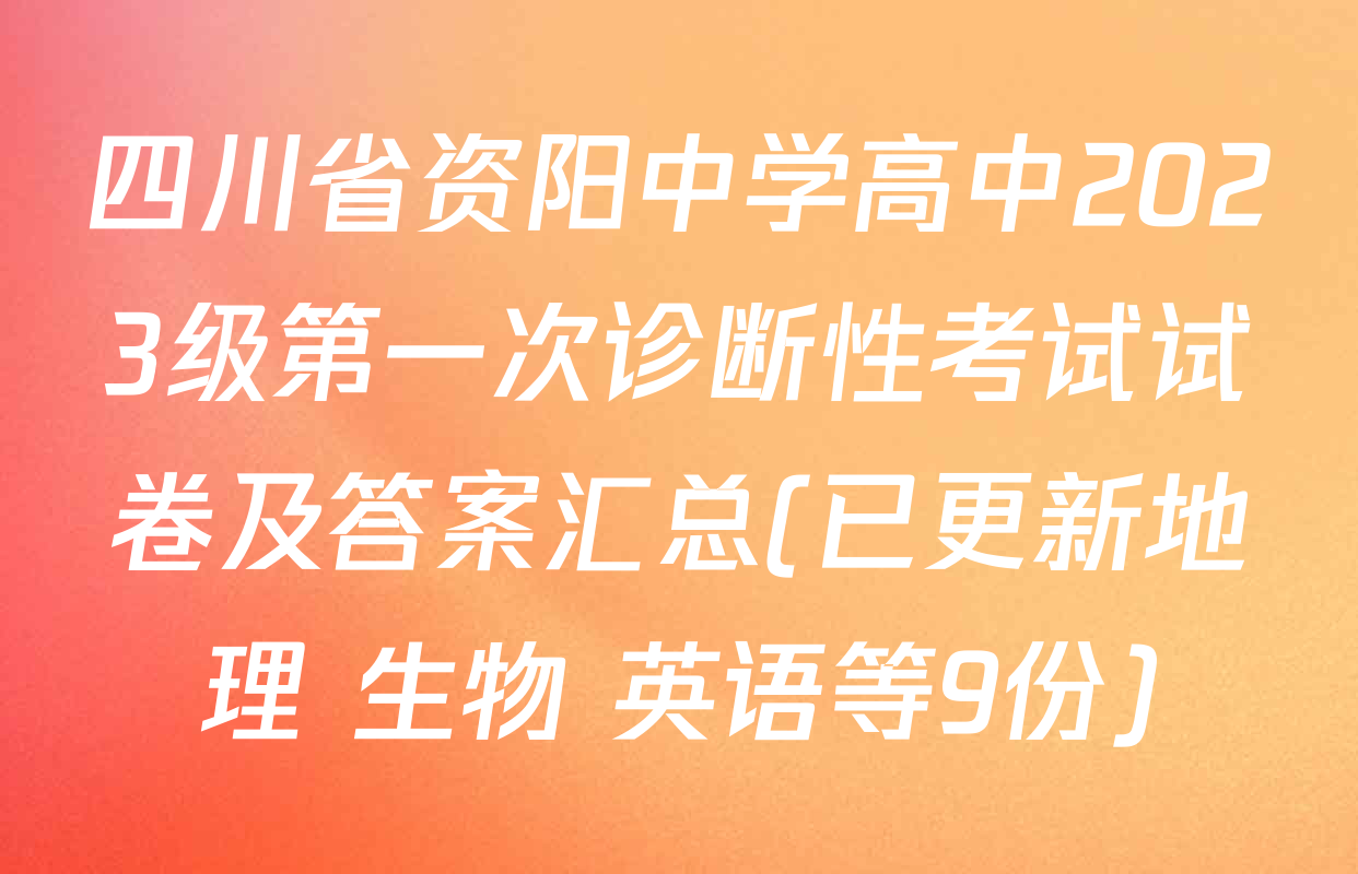 四川省资阳中学高中2023级第一次诊断性考试试卷及答案汇总(已更新地理 生物 英语等9份)