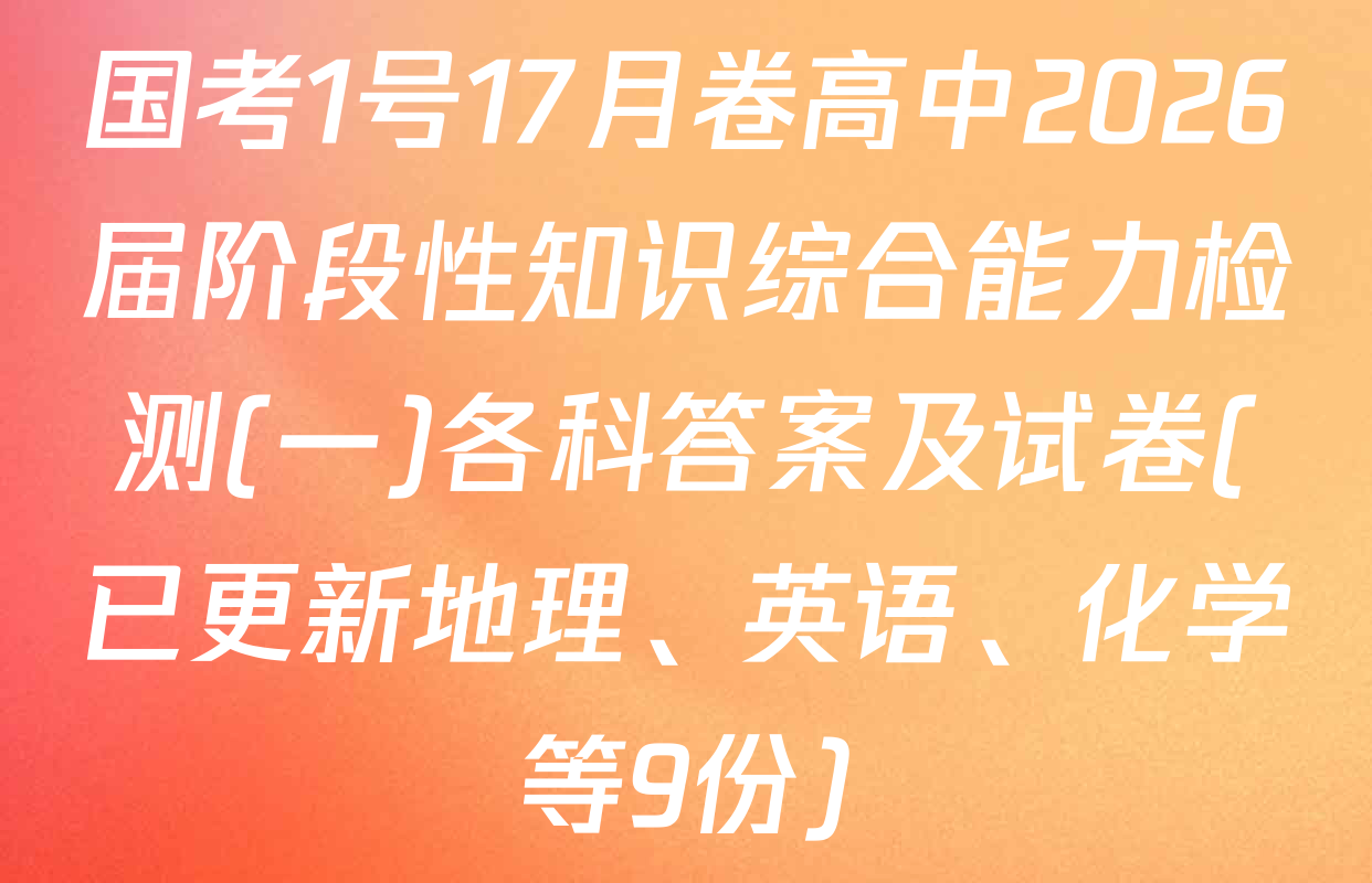 国考1号17月卷高中2026届阶段性知识综合能力检测(一)各科答案及试卷(已更新地理、英语、化学等9份)