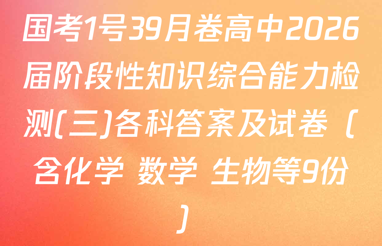 国考1号39月卷高中2026届阶段性知识综合能力检测(三)各科答案及试卷（含化学 数学 生物等9份）