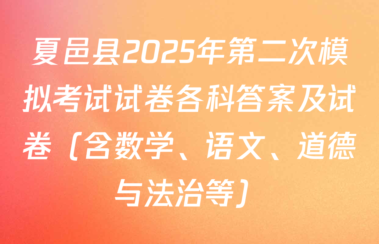 夏邑县2025年第二次模拟考试试卷各科答案及试卷（含数学、语文、道德与法治等）