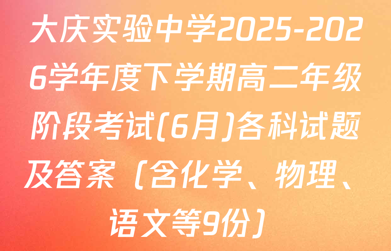 大庆实验中学2025-2026学年度下学期高二年级阶段考试(6月)各科试题及答案（含化学、物理、语文等9份）