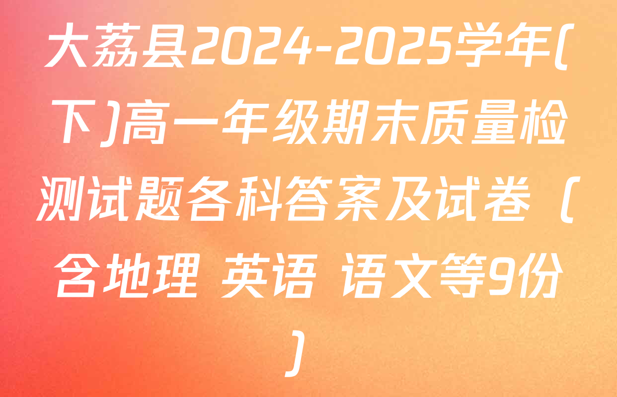 大荔县2024-2025学年(下)高一年级期末质量检测试题各科答案及试卷（含地理 英语 语文等9份）