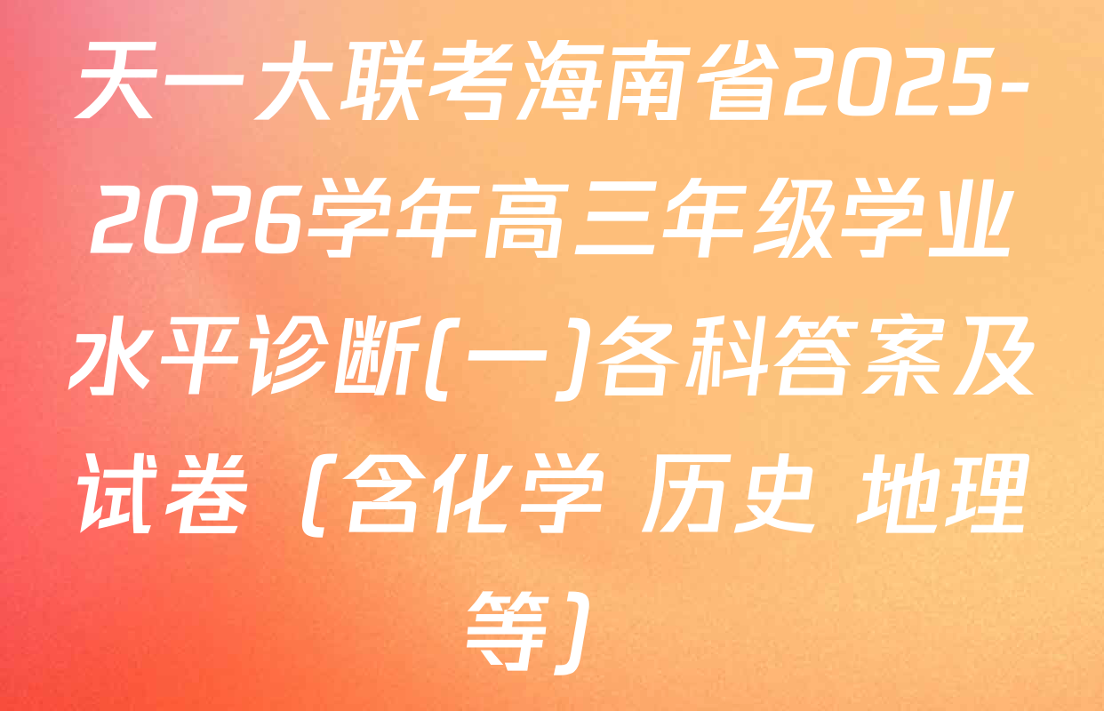 天一大联考海南省2025-2026学年高三年级学业水平诊断(一)各科答案及试卷（含化学 历史 地理等）