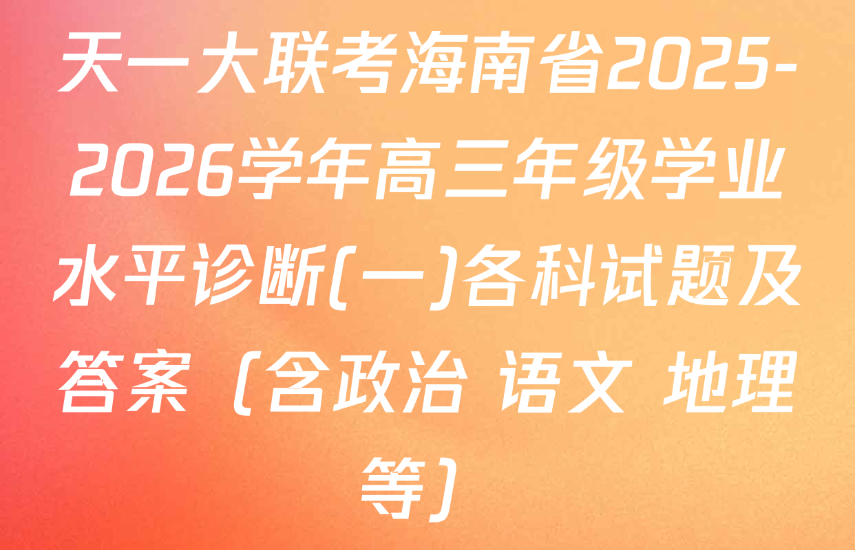 天一大联考海南省2025-2026学年高三年级学业水平诊断(一)各科试题及答案（含政治 语文 地理等）