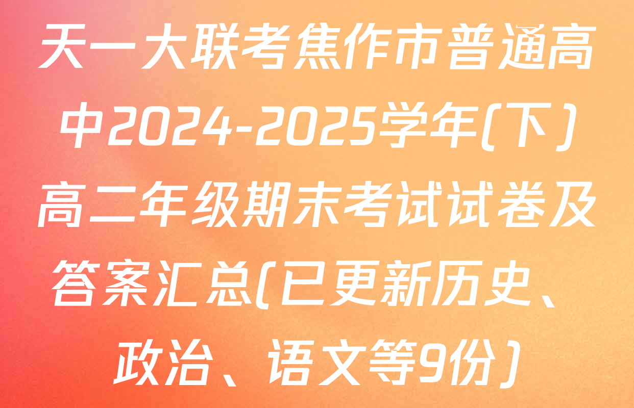 天一大联考焦作市普通高中2024-2025学年(下)高二年级期末考试试卷及答案汇总(已更新历史、政治、语文等9份)
