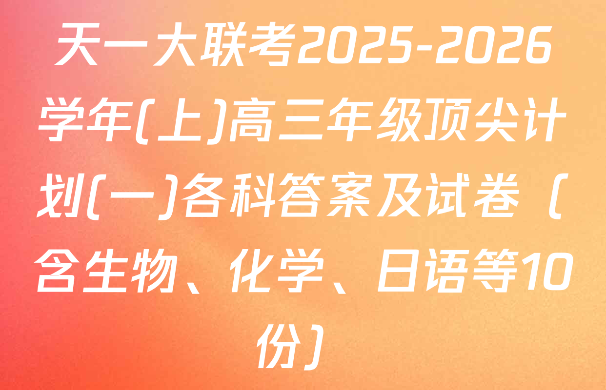 天一大联考2025-2026学年(上)高三年级顶尖计划(一)各科答案及试卷（含生物、化学、日语等10份）
