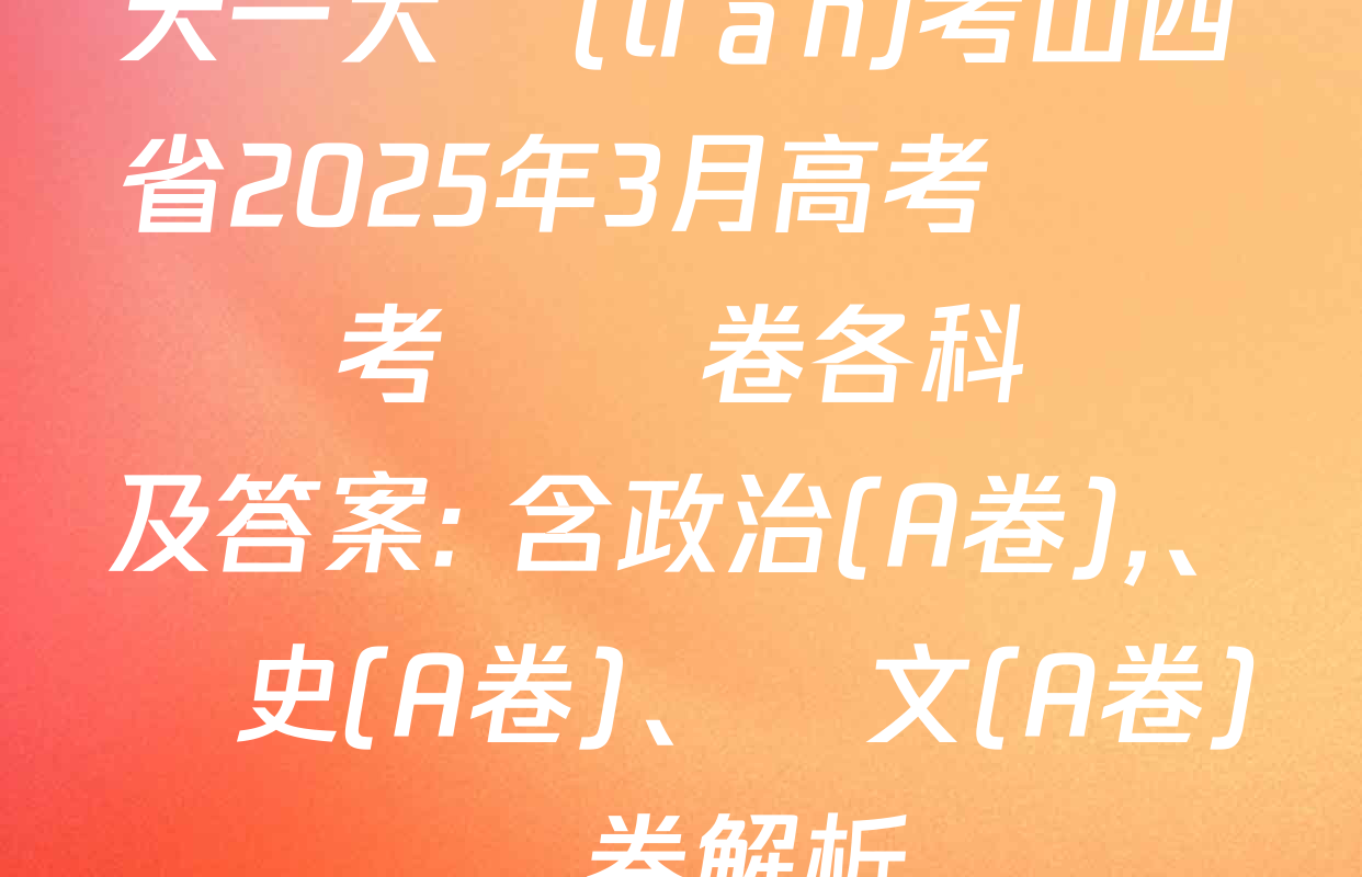 天一大聯(lián)考山西省2025年3月高考適應訓練考試試卷各科試題及答案: 含政治(A卷),、歷史(A卷)、語文(A卷)試卷解析