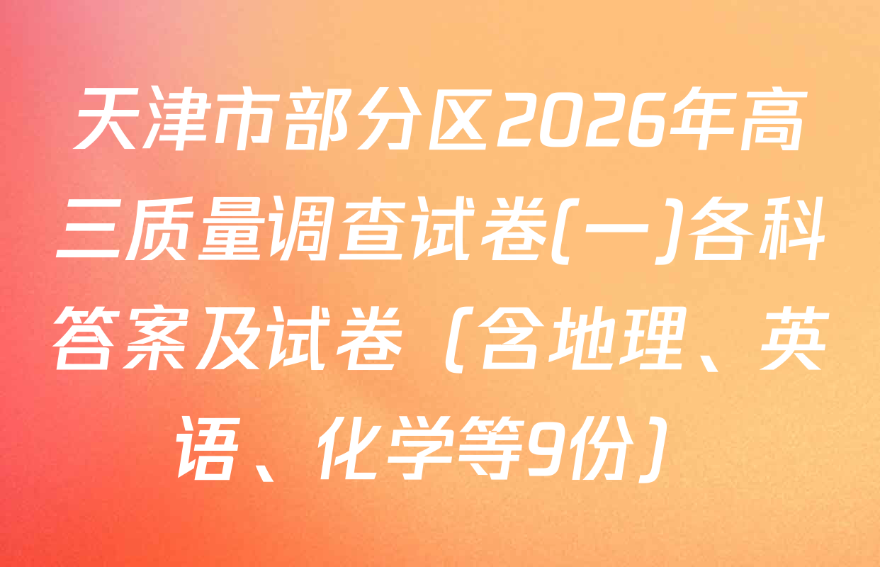 天津市部分区2026年高三质量调查试卷(一)各科答案及试卷（含地理、英语、化学等9份）