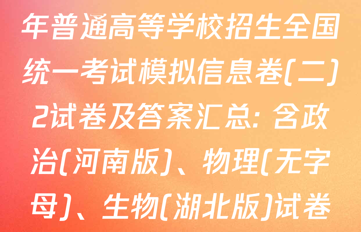 天舟高考衡中同卷2026年普通高等学校招生全国统一考试模拟信息卷(二)2试卷及答案汇总: 含政治(河南版)、物理(无字母)、生物(湖北版)试卷解析